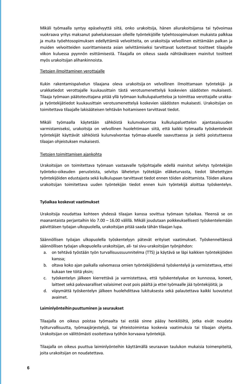 tositteet tilaajalle viikon kuluessa pyynnön esittämisestä. Tilaajalla on oikeus saada nähtäväkseen mainitut tositteet myös urakoitsijan alihankinnoista.