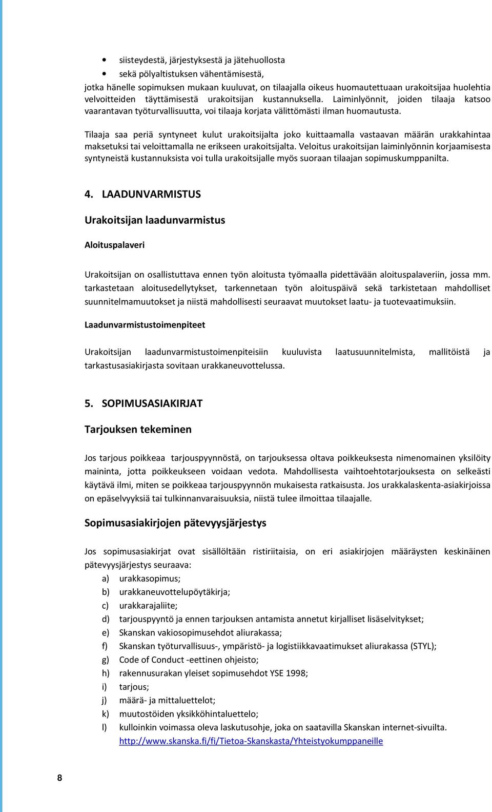 Tilaaja saa periä syntyneet kulut urakoitsijalta joko kuittaamalla vastaavan määrän urakkahintaa maksetuksi tai veloittamalla ne erikseen urakoitsijalta.