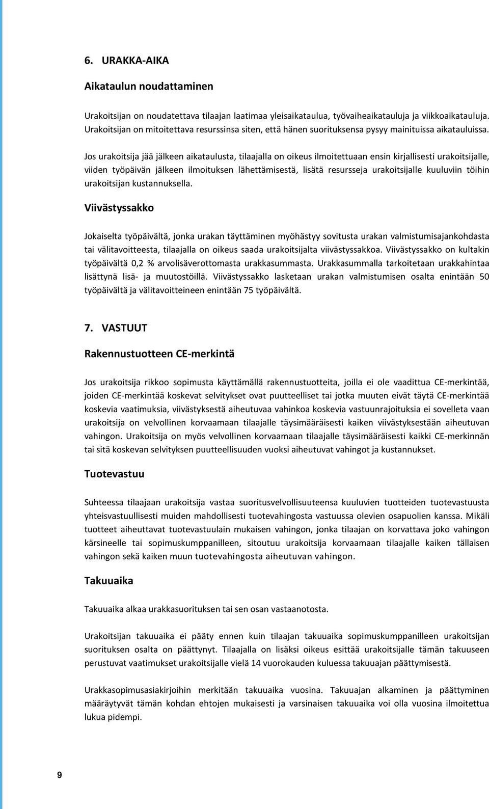 Jos urakoitsija jää jälkeen aikataulusta, tilaajalla on oikeus ilmoitettuaan ensin kirjallisesti urakoitsijalle, viiden työpäivän jälkeen ilmoituksen lähettämisestä, lisätä resursseja urakoitsijalle