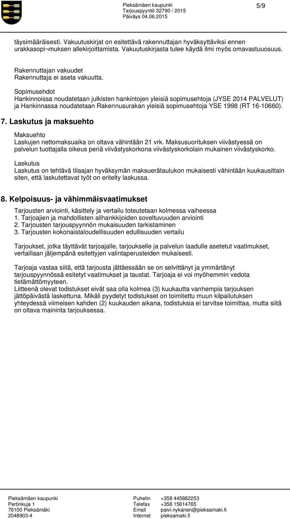 Sopimusehdot Hankinnoissa noudatetaan julkisten hankintojen yleisiä sopimusehtoja (JYSE 2014 PALVELUT) ja Hankinnassa noudatetaan Rakennusurakan yleisiä sopimusehtoja YSE 1998 (RT 16-10660). 7.