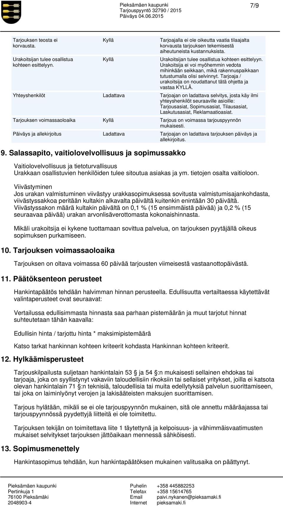 Urakoitsija ei voi myöhemmin vedota mihinkään seikkaan, mikä rakennuspaikkaan tutustumalla olisi selvinnyt. Tarjoaja / urakoitsija on noudattanut tätä ohjetta ja vastaa KYLLÄ.