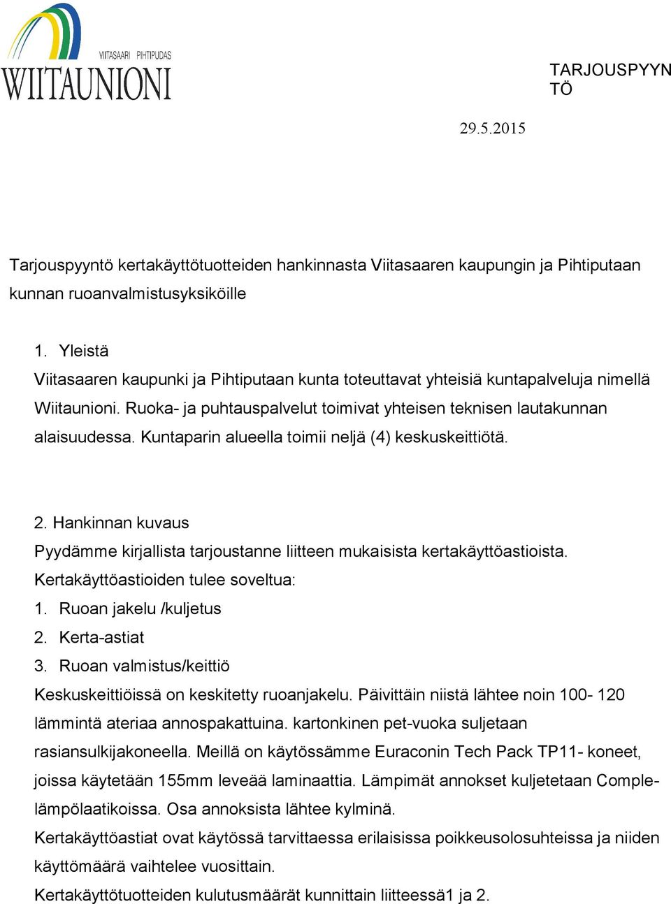 Kuntaparin alueella toimii neljä (4) keskuskeittiötä. 2. Hankinnan kuvaus Pyydämme kirjallista tarjoustanne liitteen mukaisista kertakäyttöastioista. Kertakäyttöastioiden tulee soveltua: 1.