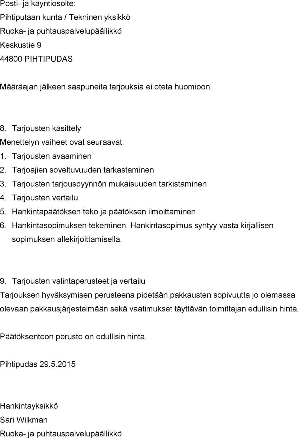 Tarjousten vertailu 5. Hankintapäätöksen teko ja päätöksen ilmoittaminen 6. Hankintasopimuksen tekeminen. Hankintasopimus syntyy vasta kirjallisen sopimuksen allekirjoittamisella. 9.
