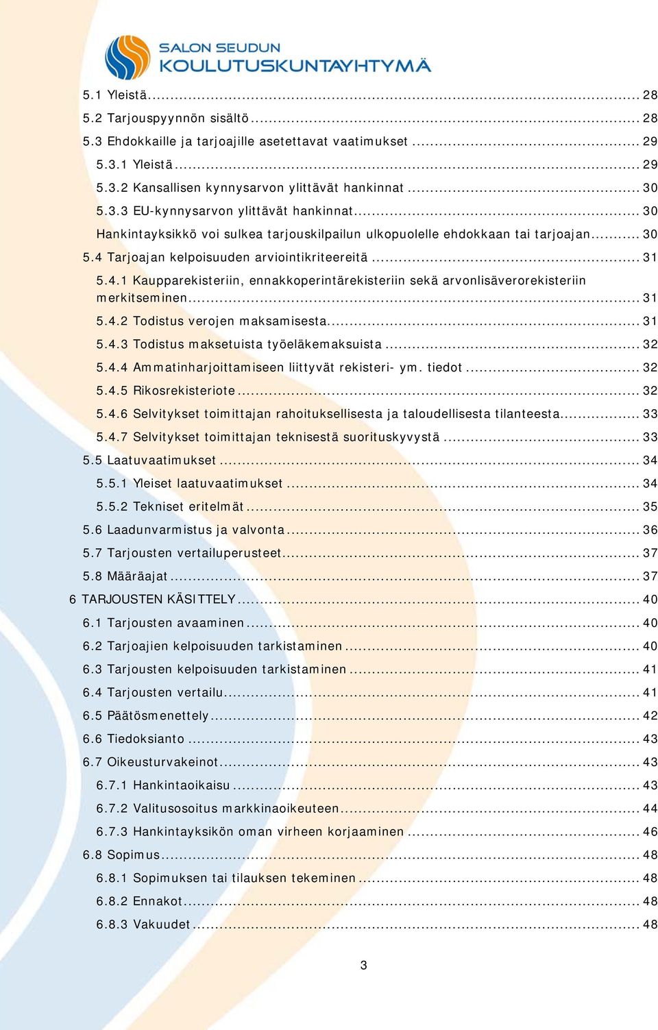 .. 31 5.4.2 Todistus verojen maksamisesta... 31 5.4.3 Todistus maksetuista työeläkemaksuista... 32 5.4.4 Ammatinharjoittamiseen liittyvät rekisteri- ym. tiedot... 32 5.4.5 Rikosrekisteriote... 32 5.4.6 Selvitykset toimittajan rahoituksellisesta ja taloudellisesta tilanteesta.