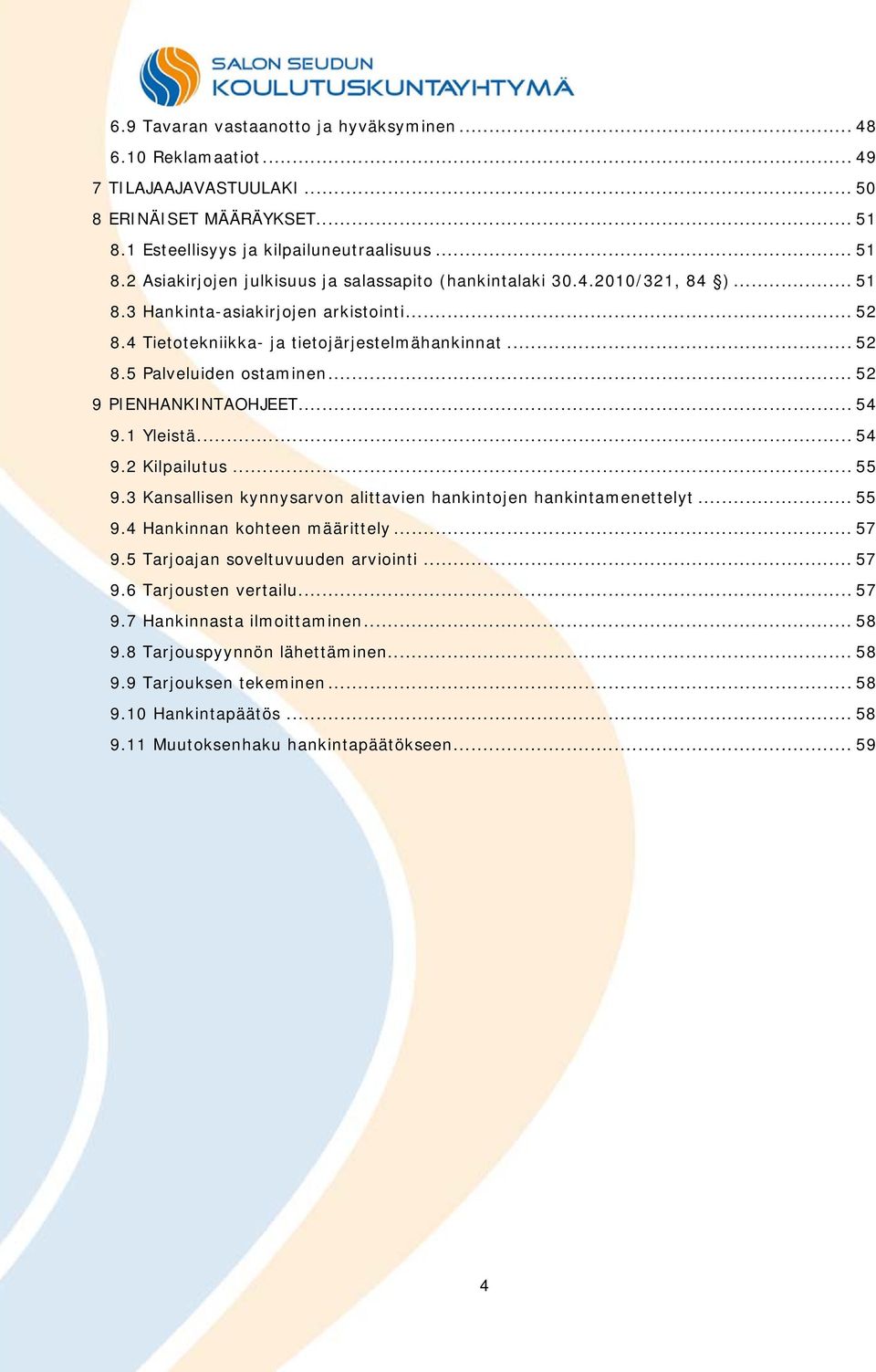 .. 55 9.3 Kansallisen kynnysarvon alittavien hankintojen hankintamenettelyt... 55 9.4 Hankinnan kohteen määrittely... 57 9.5 Tarjoajan soveltuvuuden arviointi... 57 9.6 Tarjousten vertailu... 57 9.7 Hankinnasta ilmoittaminen.