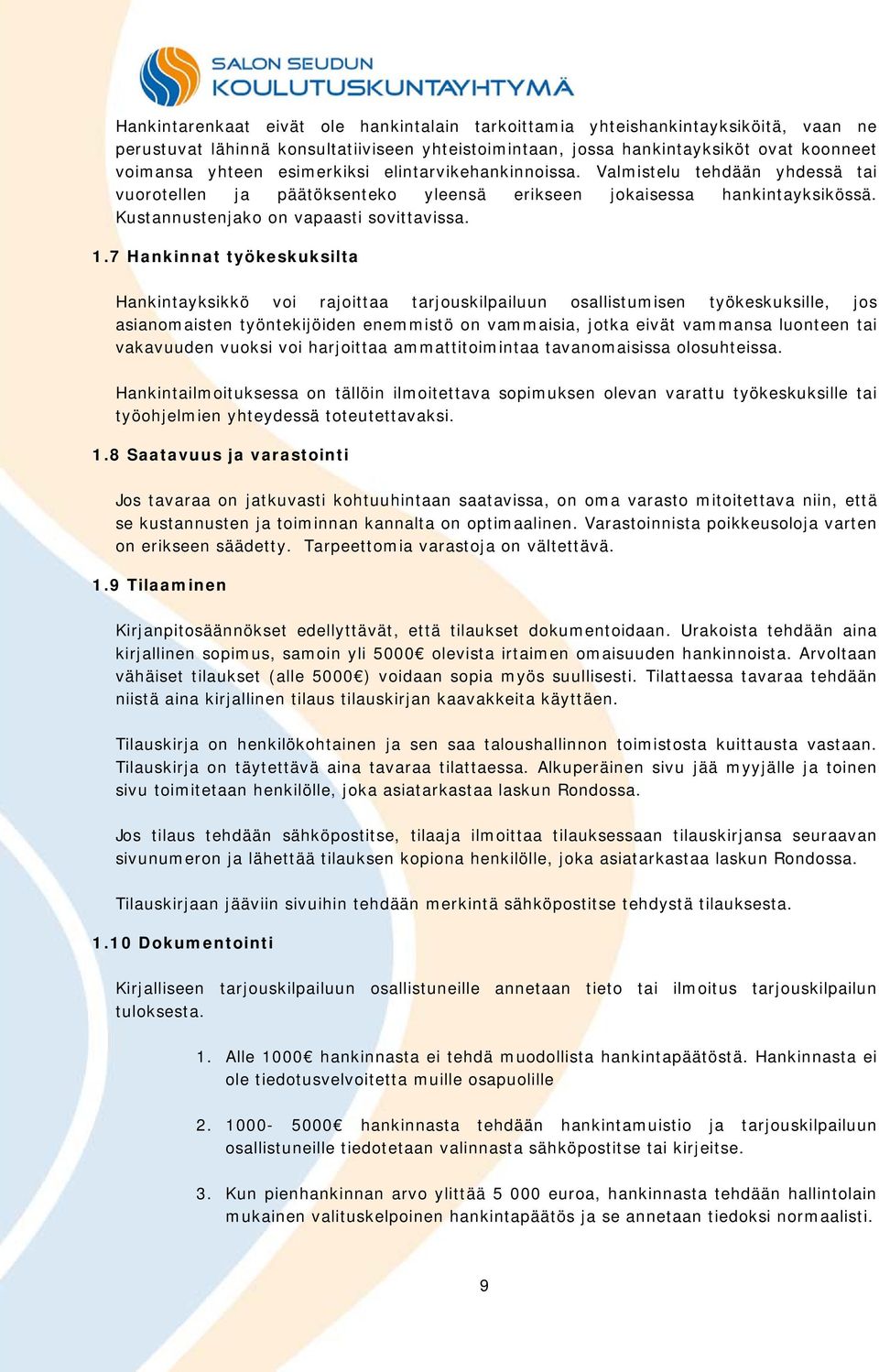 7 Hankinnat työkeskuksilta Hankintayksikkö voi rajoittaa tarjouskilpailuun osallistumisen työkeskuksille, jos asianomaisten työntekijöiden enemmistö on vammaisia, jotka eivät vammansa luonteen tai