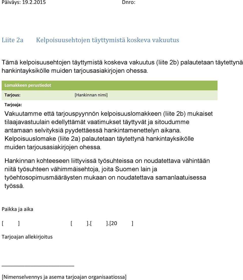 antamaan selvityksiä pyydettäessä hankintamenettelyn aikana. Kelpoisuuslomake (liite 2a) palautetaan täytettynä hankintayksikölle muiden tarjousasiakirjojen ohessa.