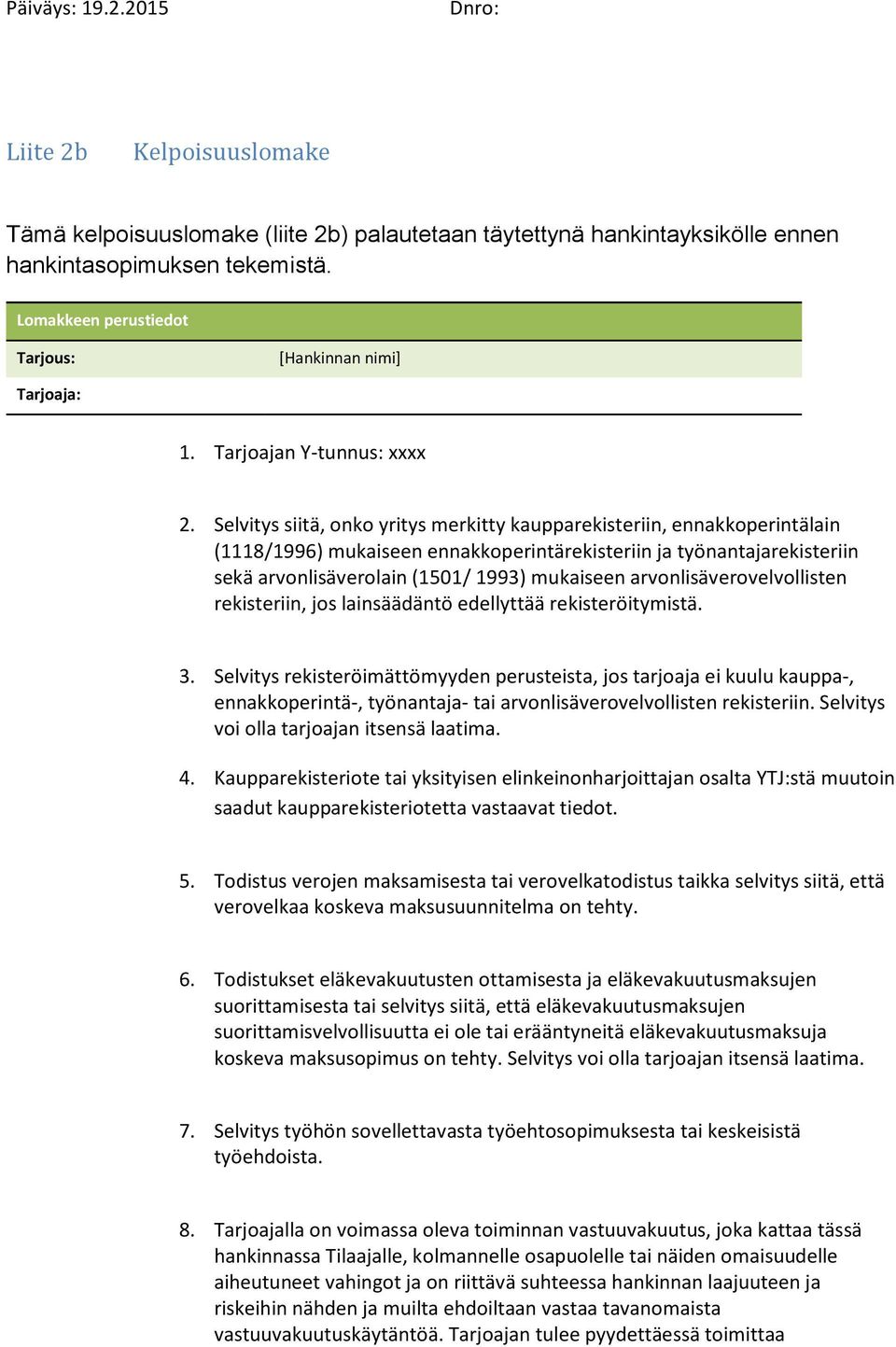 Selvitys siitä, onko yritys merkitty kaupparekisteriin, ennakkoperintälain (1118/1996) mukaiseen ennakkoperintärekisteriin ja työnantajarekisteriin sekä arvonlisäverolain (1501/ 1993) mukaiseen