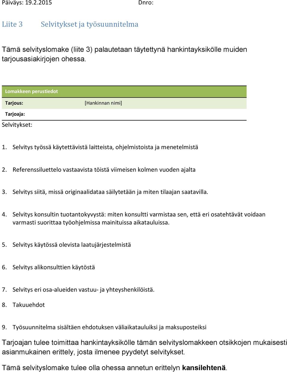 Referenssiluettelo vastaavista töistä viimeisen kolmen vuoden ajalta 3. Selvitys siitä, missä originaalidataa säilytetään ja miten tilaajan saatavilla. 4.