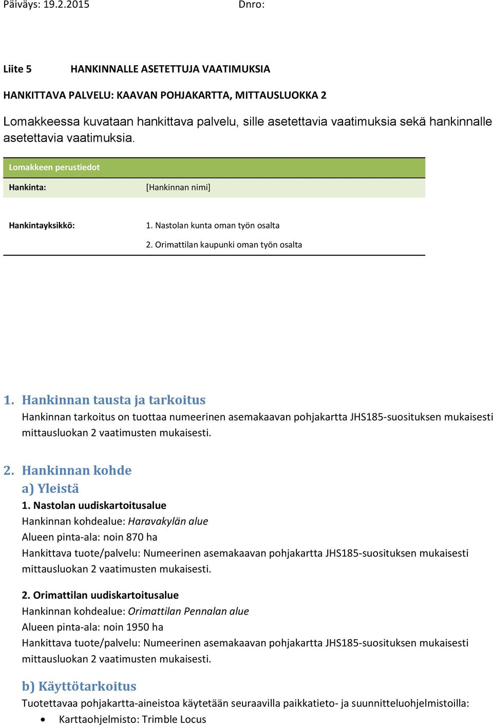 Hankinnan tausta ja tarkoitus Hankinnan tarkoitus on tuottaa numeerinen asemakaavan pohjakartta JHS185-suosituksen mukaisesti mittausluokan 2 vaatimusten mukaisesti. 2. Hankinnan kohde a) Yleistä 1.