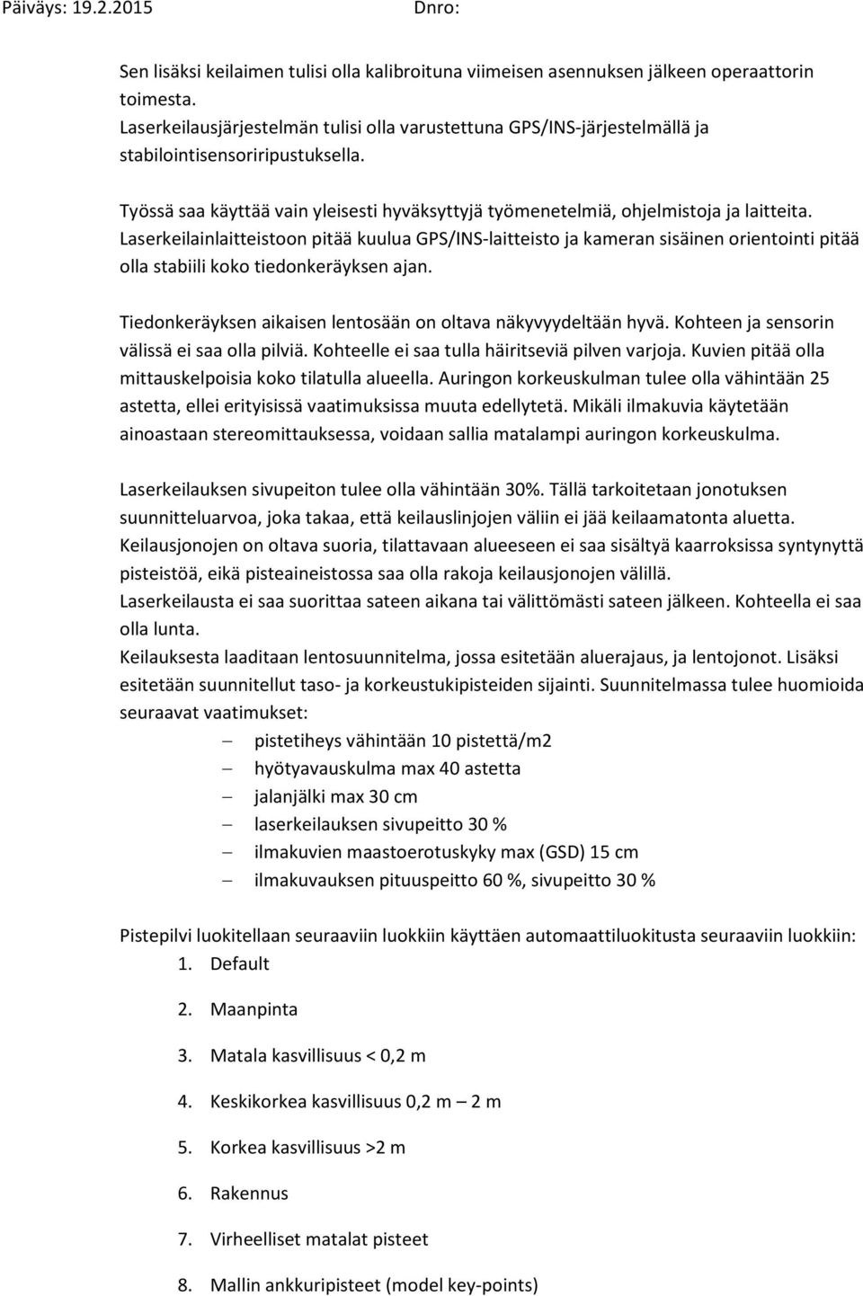 Laserkeilainlaitteistoon pitää kuulua GPS/INS-laitteisto ja kameran sisäinen orientointi pitää olla stabiili koko tiedonkeräyksen ajan.