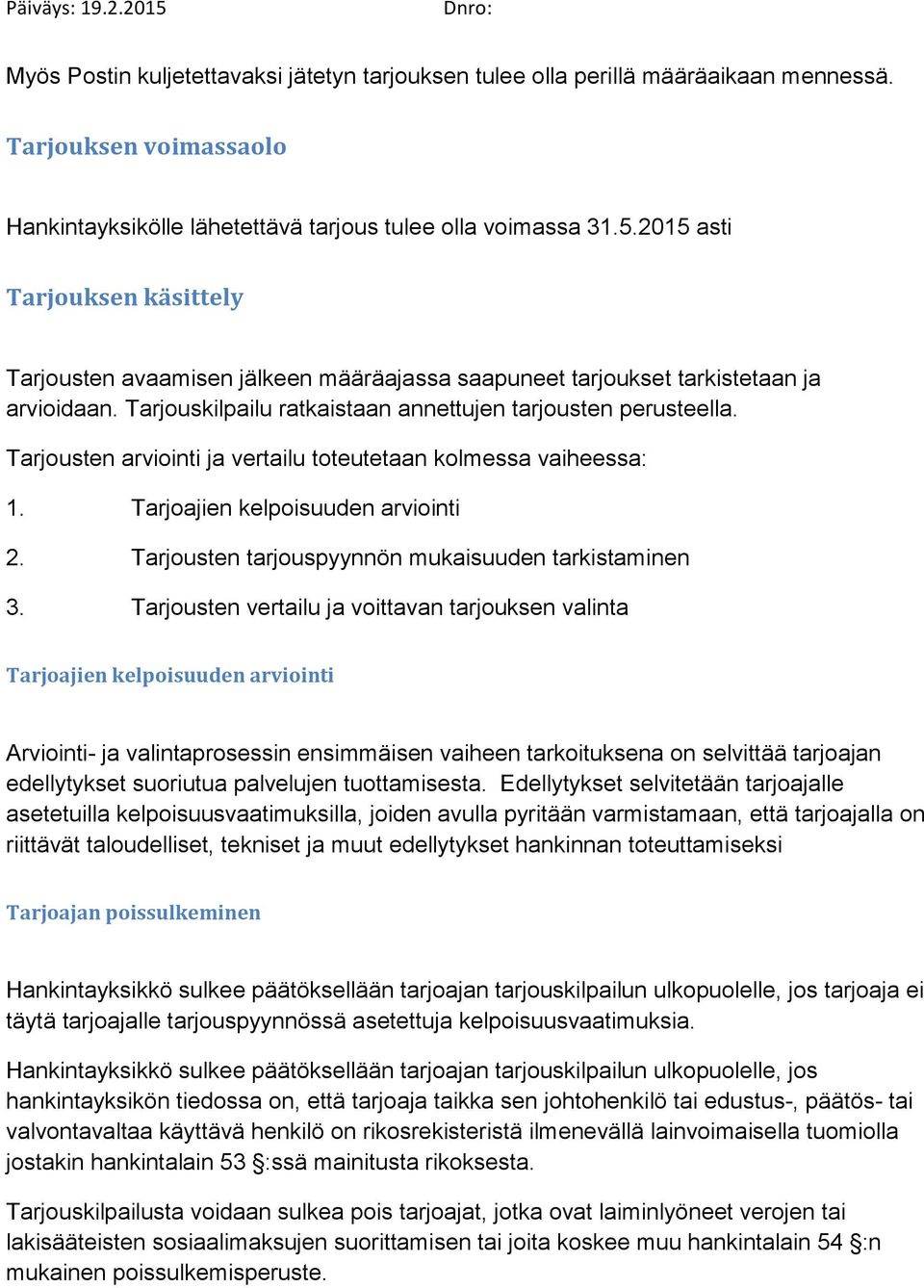 Tarjousten arviointi ja vertailu toteutetaan kolmessa vaiheessa: 1. Tarjoajien kelpoisuuden arviointi 2. Tarjousten tarjouspyynnön mukaisuuden tarkistaminen 3.