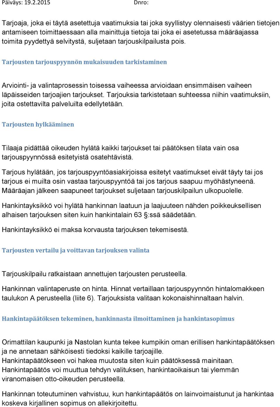 Tarjousten tarjouspyynnön mukaisuuden tarkistaminen Arviointi- ja valintaprosessin toisessa vaiheessa arvioidaan ensimmäisen vaiheen läpäisseiden tarjoajien tarjoukset.