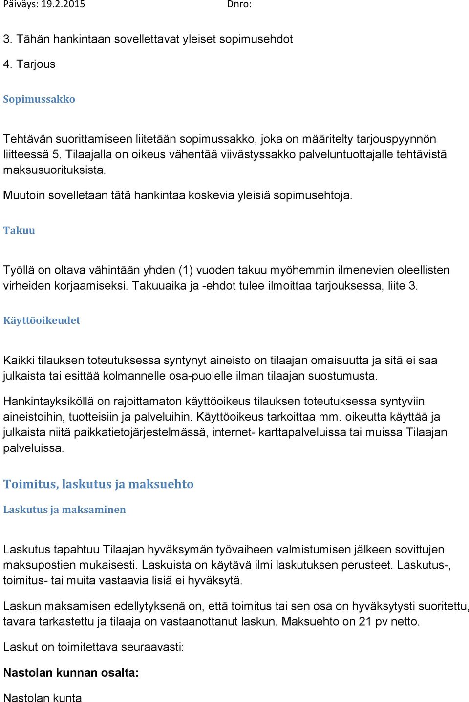 Takuu Työllä on oltava vähintään yhden (1) vuoden takuu myöhemmin ilmenevien oleellisten virheiden korjaamiseksi. Takuuaika ja -ehdot tulee ilmoittaa tarjouksessa, liite 3.