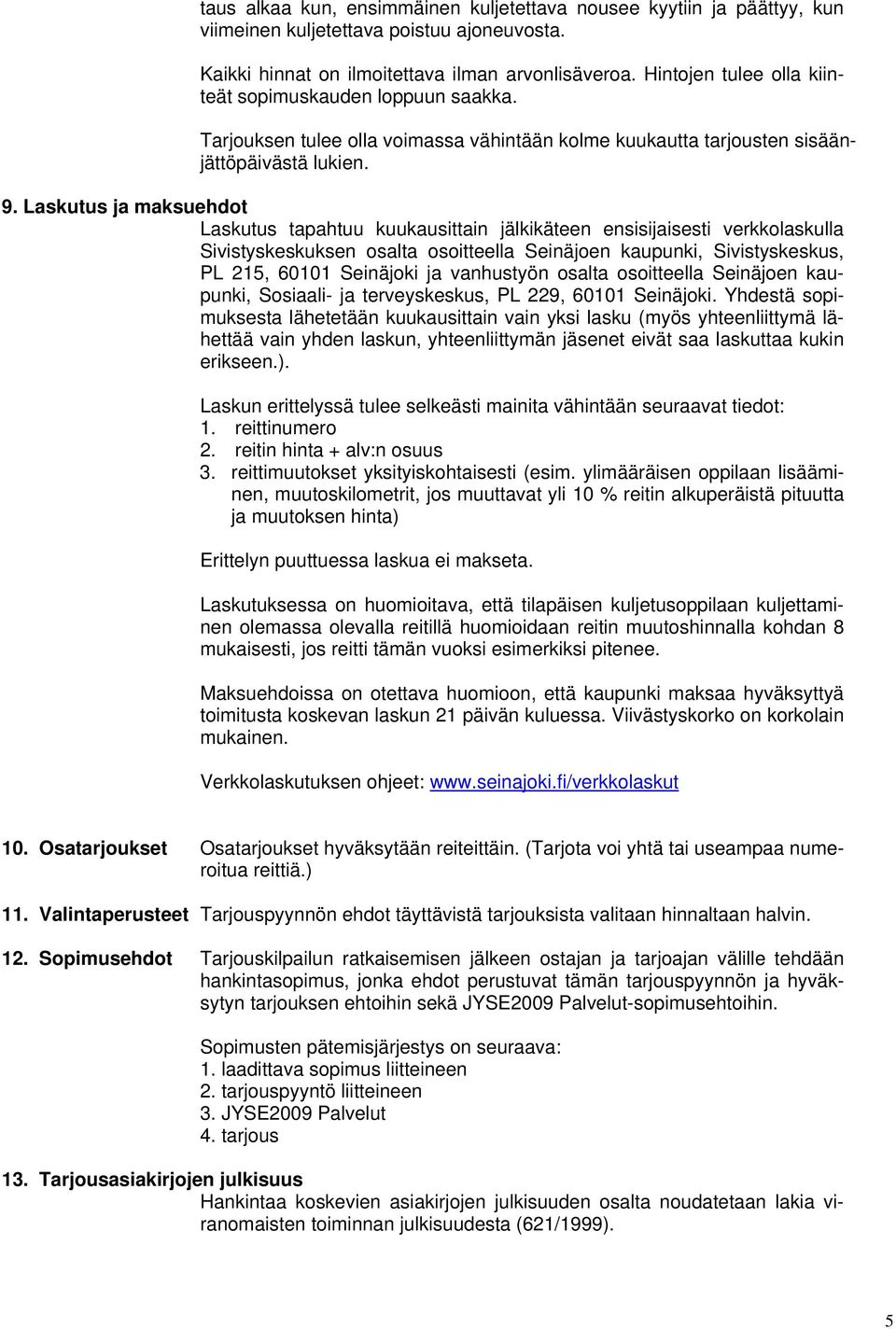 Laskutus ja maksuehdot Laskutus tapahtuu kuukausittain jälkikäteen ensisijaisesti verkkolaskulla Sivistyskeskuksen osalta osoitteella Seinäjoen kaupunki, Sivistyskeskus, PL 215, 60101 Seinäjoki ja