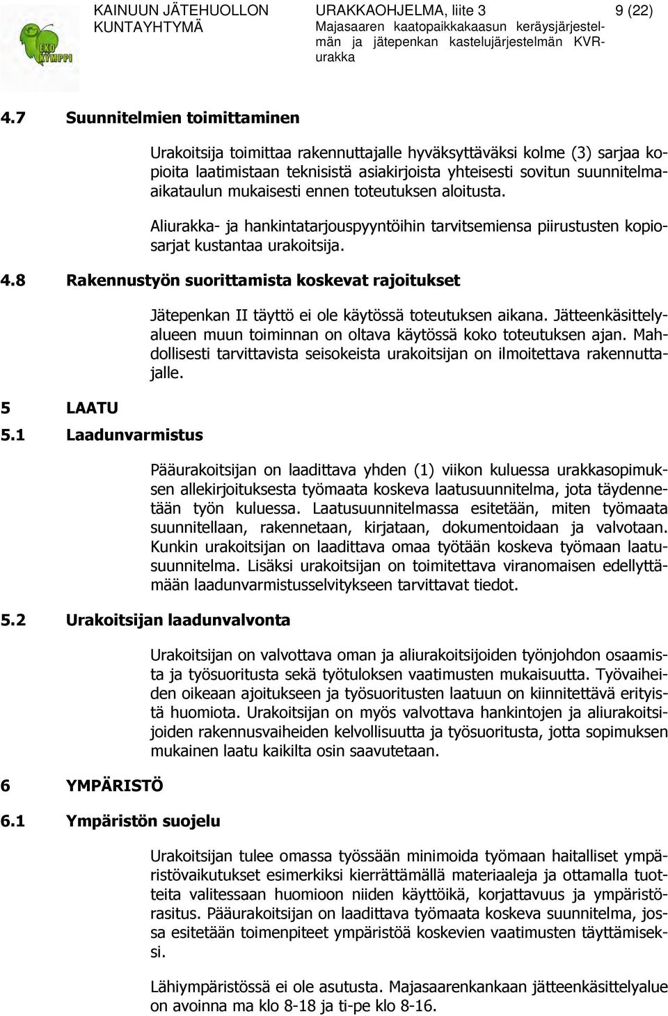 ennen toteutuksen aloitusta. Aliurakka- ja hankintatarjouspyyntöihin tarvitsemiensa piirustusten kopiosarjat kustantaa urakoitsija. 4.8 Rakennustyön suorittamista koskevat rajoitukset 5 LAATU 5.