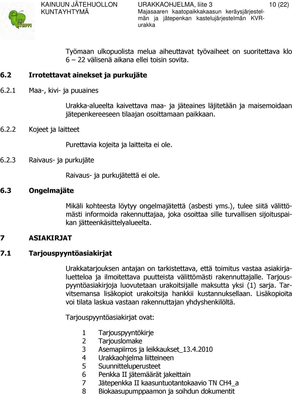 1 Tarjouspyyntöasiakirjat Urakka-alueelta kaivettava maa- ja jäteaines läjitetään ja maisemoidaan jätepenkereeseen tilaajan osoittamaan paikkaan. Purettavia kojeita ja laitteita ei ole.