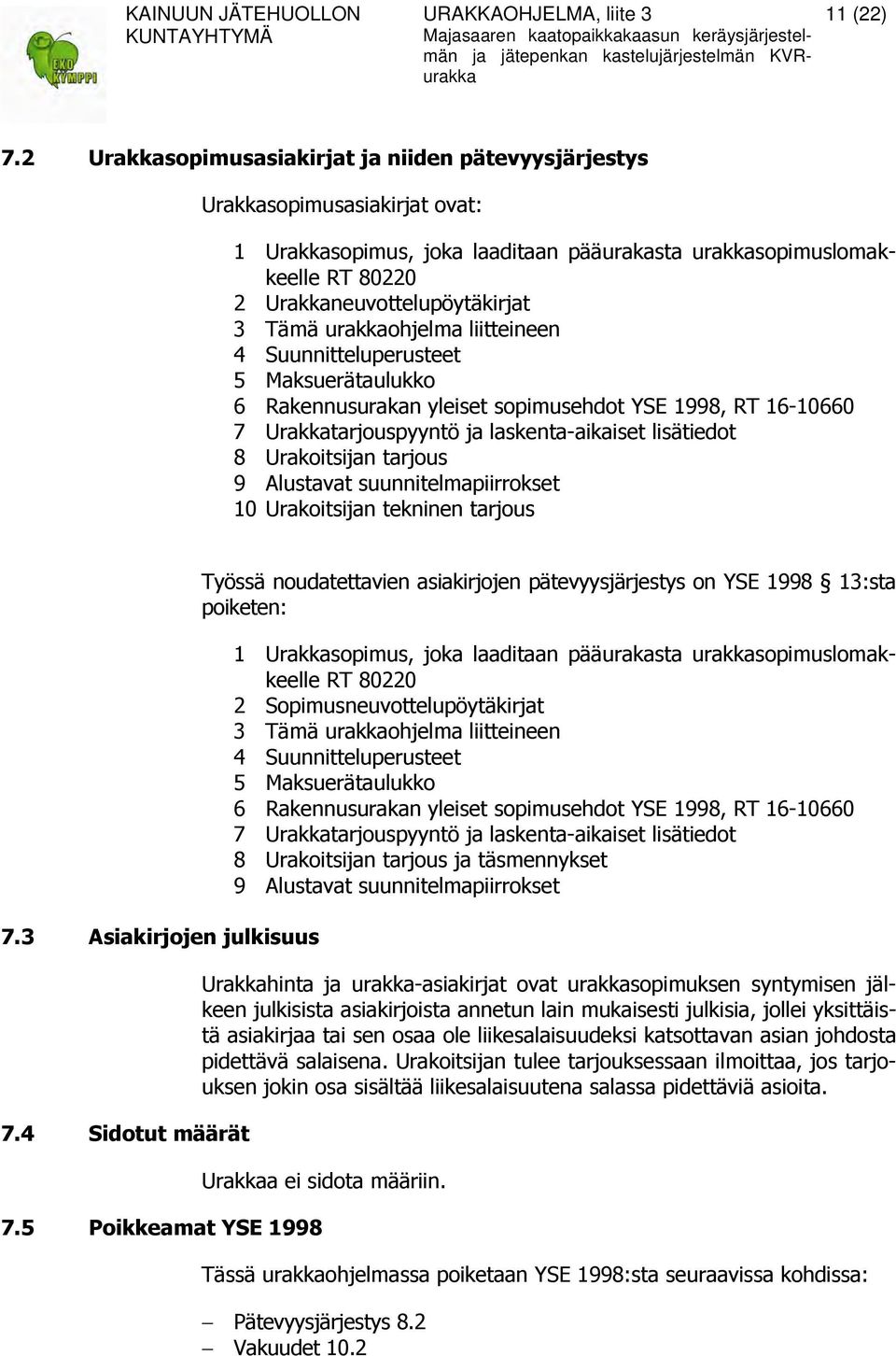 urakkaohjelma liitteineen 4 Suunnitteluperusteet 5 Maksuerätaulukko 6 Rakennusurakan yleiset sopimusehdot YSE 1998, RT 16-10660 7 Urakkatarjouspyyntö ja laskenta-aikaiset lisätiedot 8 Urakoitsijan