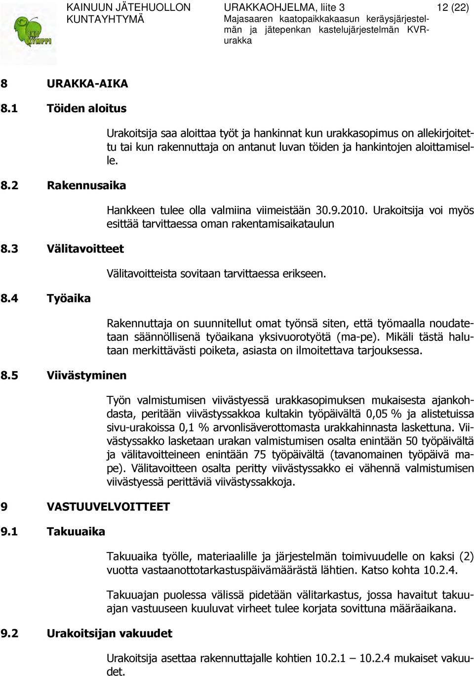 Hankkeen tulee olla valmiina viimeistään 30.9.2010. Urakoitsija voi myös esittää tarvittaessa oman rakentamisaikataulun Välitavoitteista sovitaan tarvittaessa erikseen.