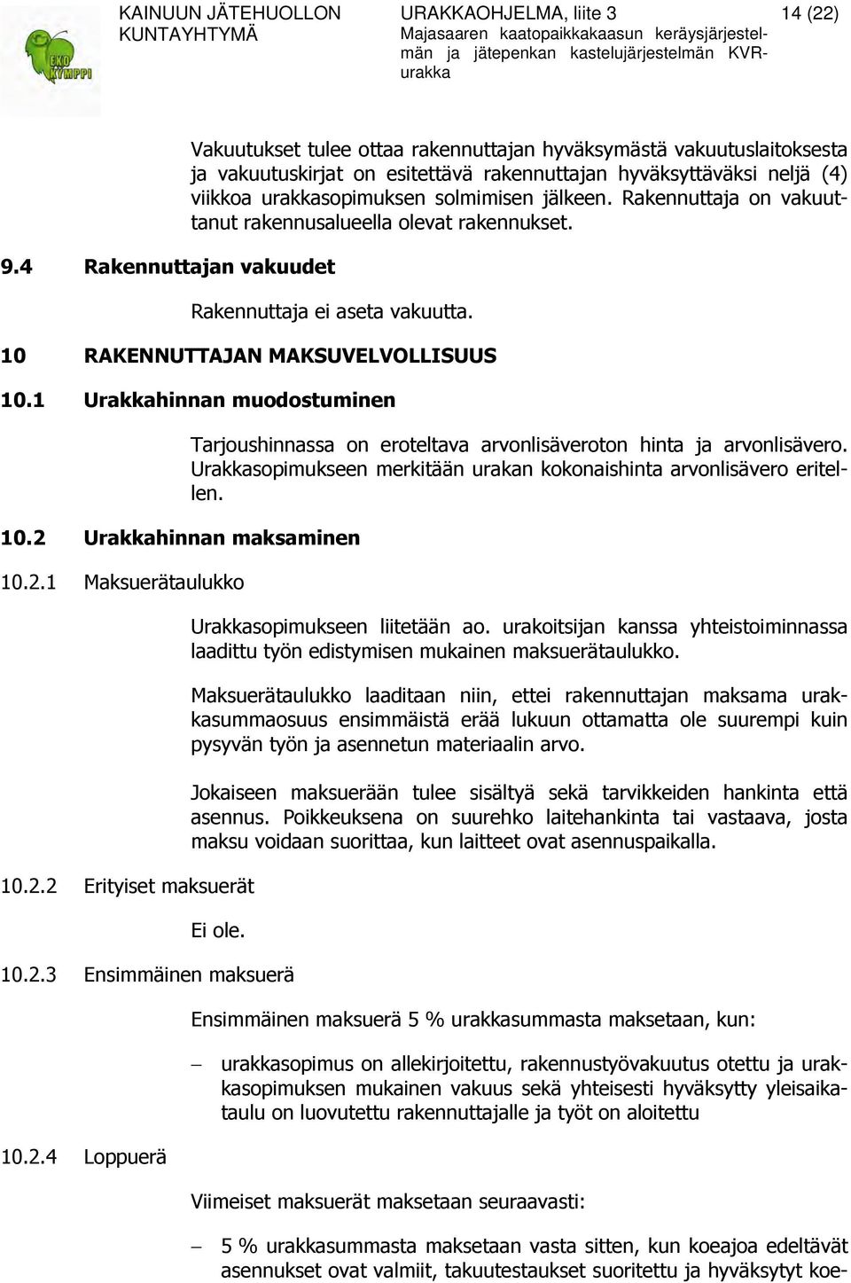 solmimisen jälkeen. Rakennuttaja on vakuuttanut rakennusalueella olevat rakennukset. Rakennuttaja ei aseta vakuutta. 10 RAKENNUTTAJAN MAKSUVELVOLLISUUS 10.1 Urakkahinnan muodostuminen 10.