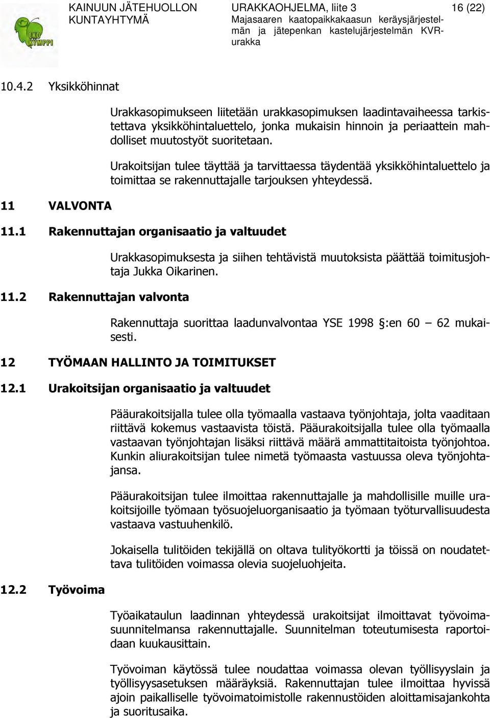 Urakoitsijan tulee täyttää ja tarvittaessa täydentää yksikköhintaluettelo ja toimittaa se rakennuttajalle tarjouksen yhteydessä. 11.1 Rakennuttajan organisaatio ja valtuudet 11.