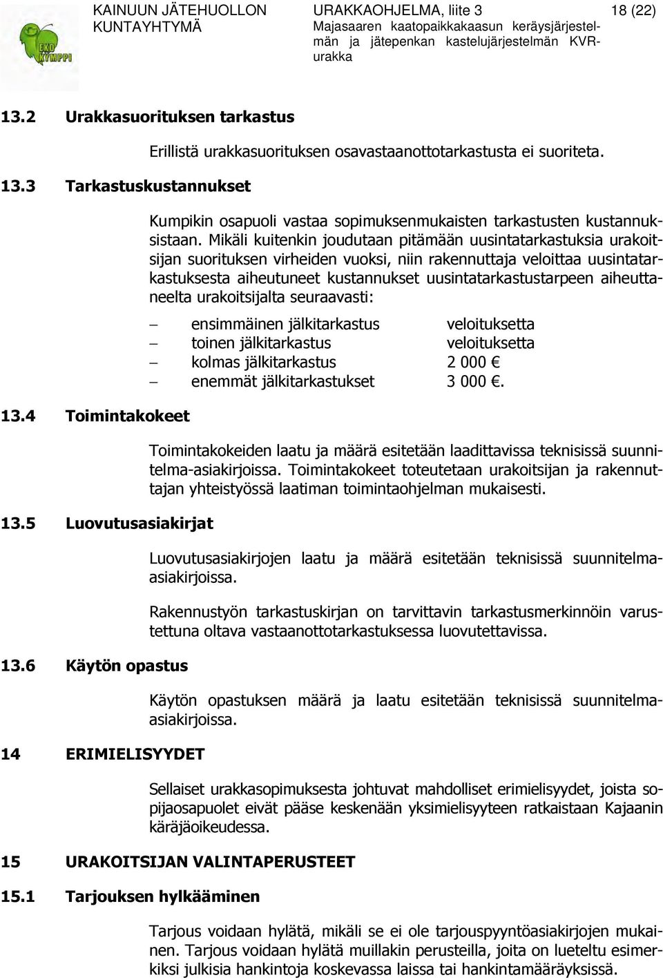 Mikäli kuitenkin joudutaan pitämään uusintatarkastuksia urakoitsijan suorituksen virheiden vuoksi, niin rakennuttaja veloittaa uusintatarkastuksesta aiheutuneet kustannukset uusintatarkastustarpeen