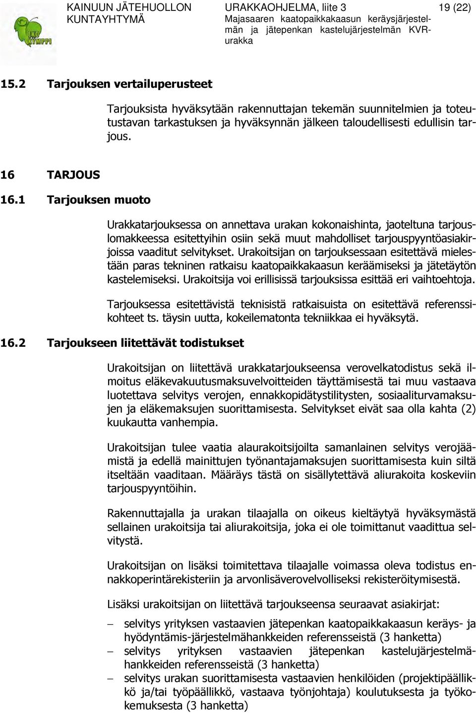 1 Tarjouksen muoto Urakkatarjouksessa on annettava urakan kokonaishinta, jaoteltuna tarjouslomakkeessa esitettyihin osiin sekä muut mahdolliset tarjouspyyntöasiakirjoissa vaaditut selvitykset.