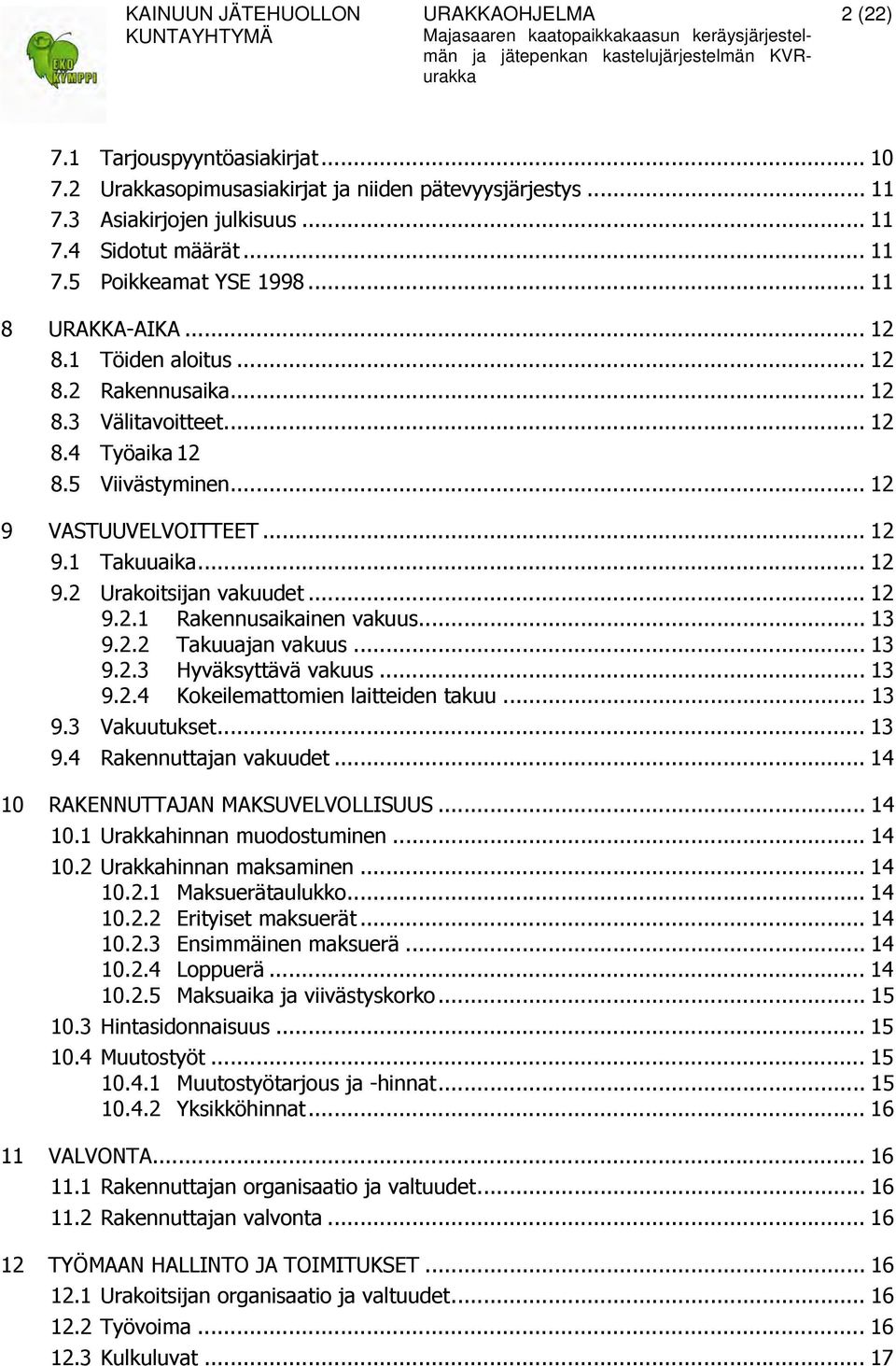 .. 12 9.2.1 Rakennusaikainen vakuus... 13 9.2.2 Takuuajan vakuus... 13 9.2.3 Hyväksyttävä vakuus... 13 9.2.4 Kokeilemattomien laitteiden takuu... 13 9.3 Vakuutukset... 13 9.4 Rakennuttajan vakuudet.