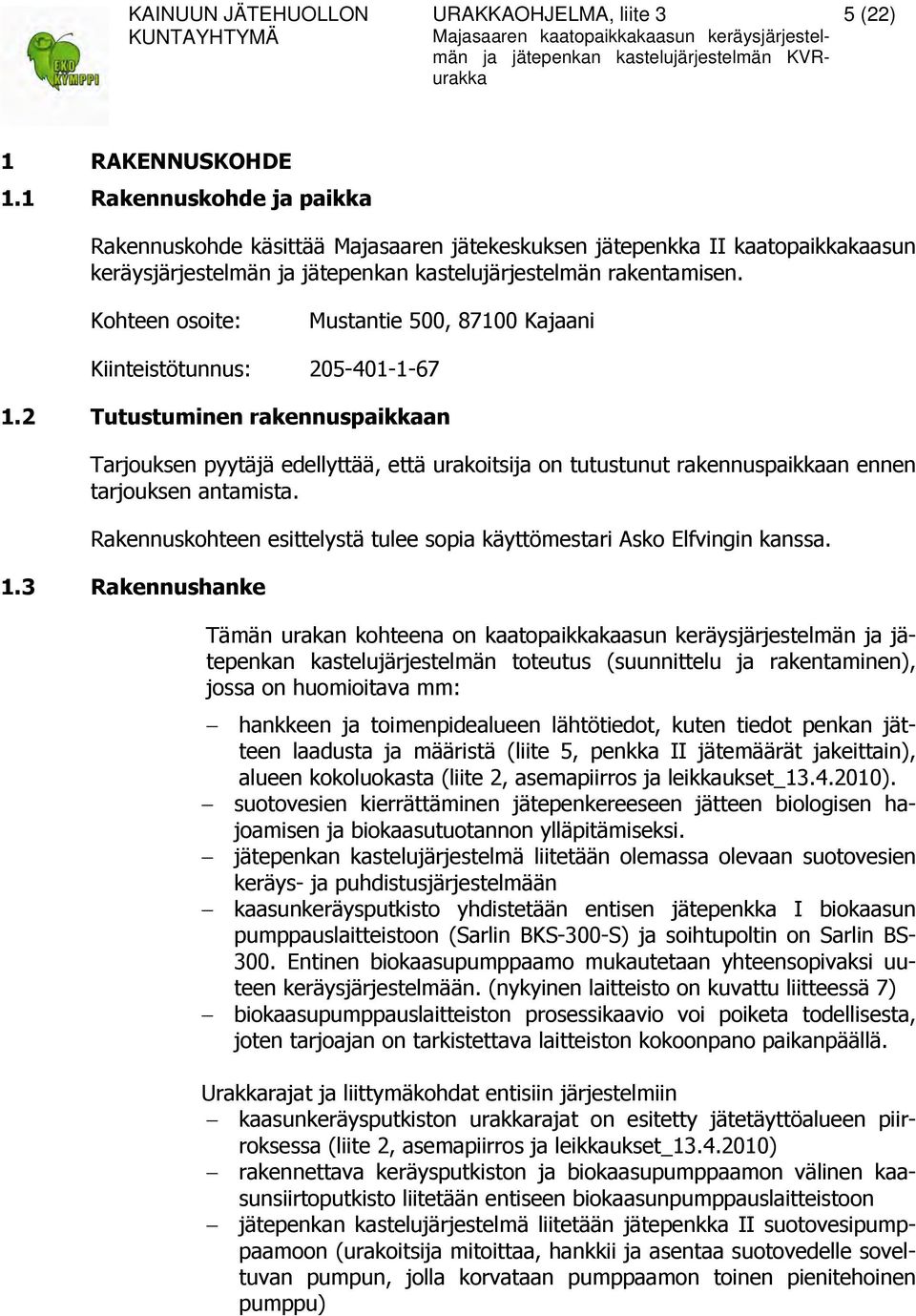 2 Tutustuminen rakennuspaikkaan Tarjouksen pyytäjä edellyttää, että urakoitsija on tutustunut rakennuspaikkaan ennen tarjouksen antamista.