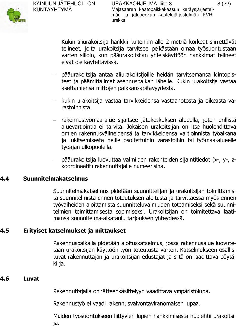 pääurakoitsijan yhteiskäyttöön hankkimat telineet eivät ole käytettävissä. pääurakoitsija antaa aliurakoitsijoille heidän tarvitsemansa kiintopisteet ja päämittalinjat asennuspaikan lähelle.