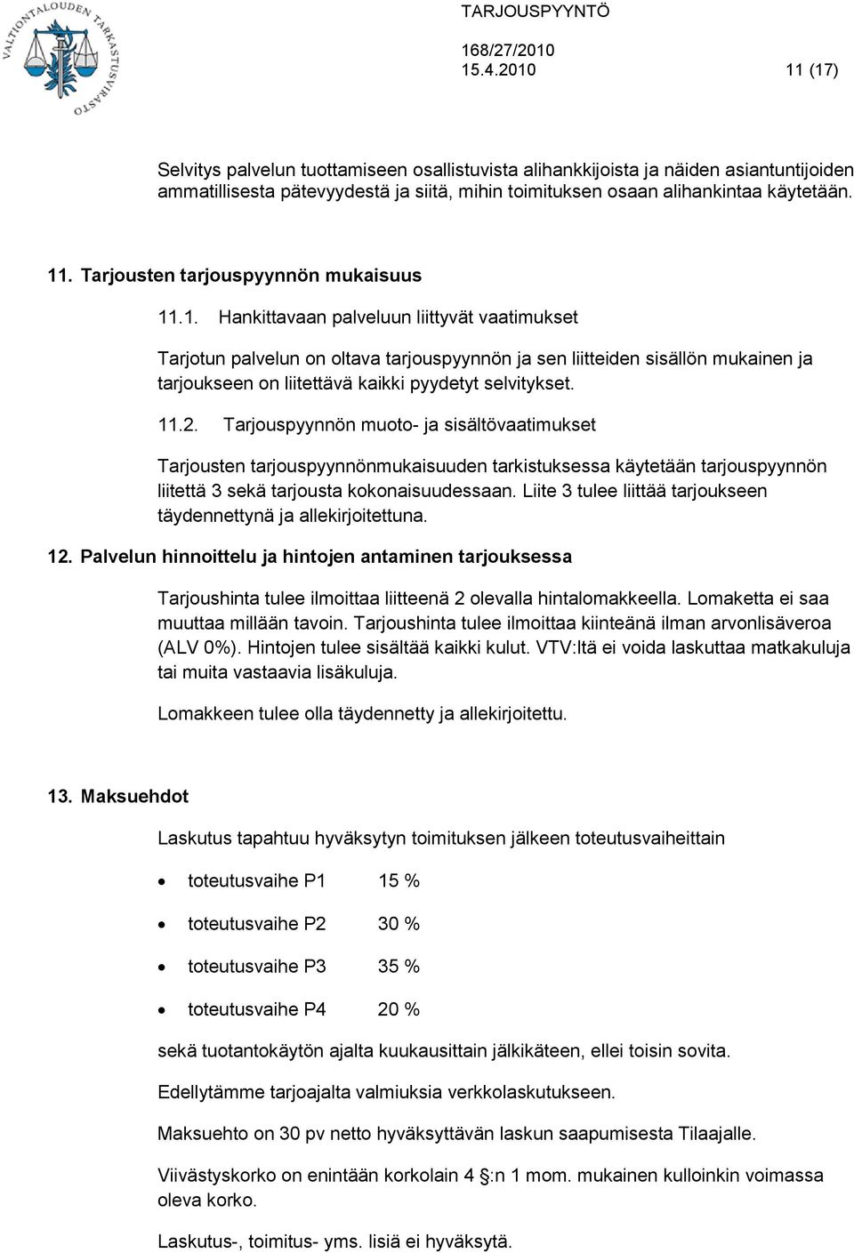 Tarjouspyynnön muoto- ja sisältövaatimukset Tarjousten tarjouspyynnönmukaisuuden tarkistuksessa käytetään tarjouspyynnön liitettä 3 sekä tarjousta kokonaisuudessaan.