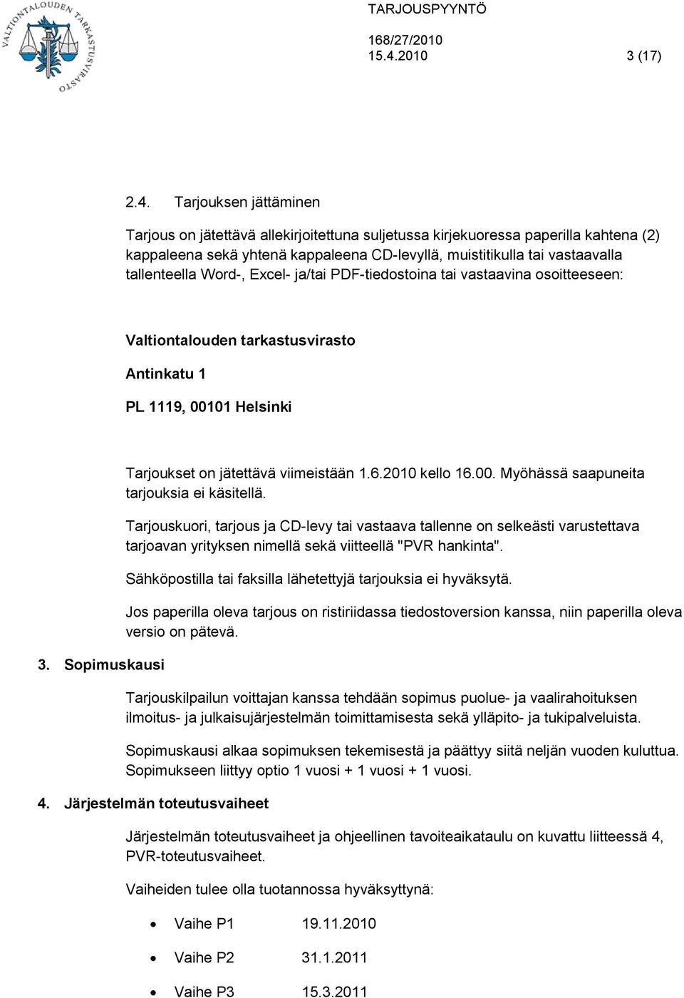 Sopimuskausi Tarjoukset on jätettävä viimeistään 1.6.2010 kello 16.00. Myöhässä saapuneita tarjouksia ei käsitellä.