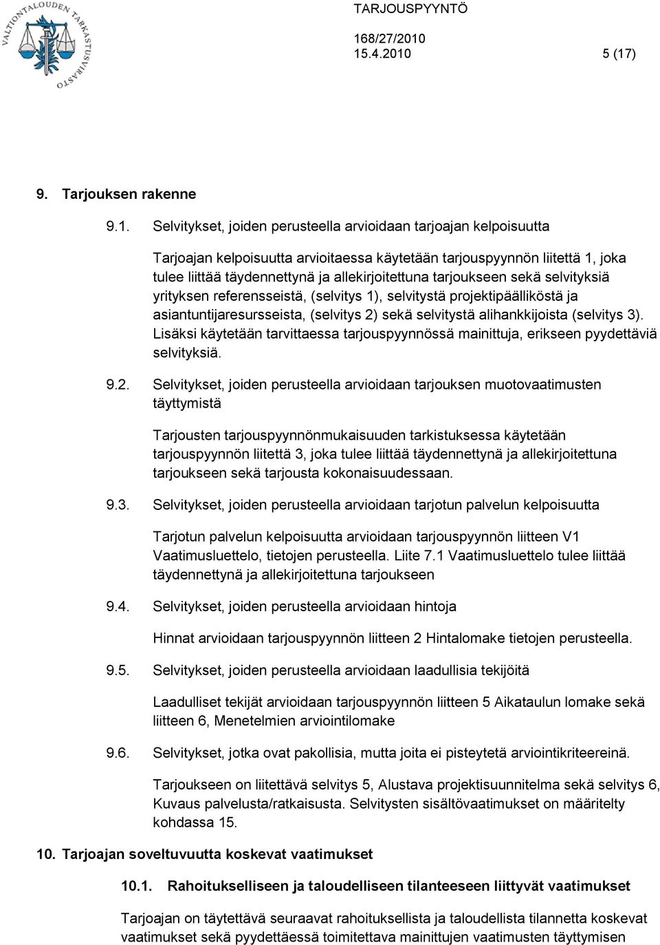 selvitystä alihankkijoista (selvitys 3). Lisäksi käytetään tarvittaessa tarjouspyynnössä mainittuja, erikseen pyydettäviä selvityksiä. 9.2.