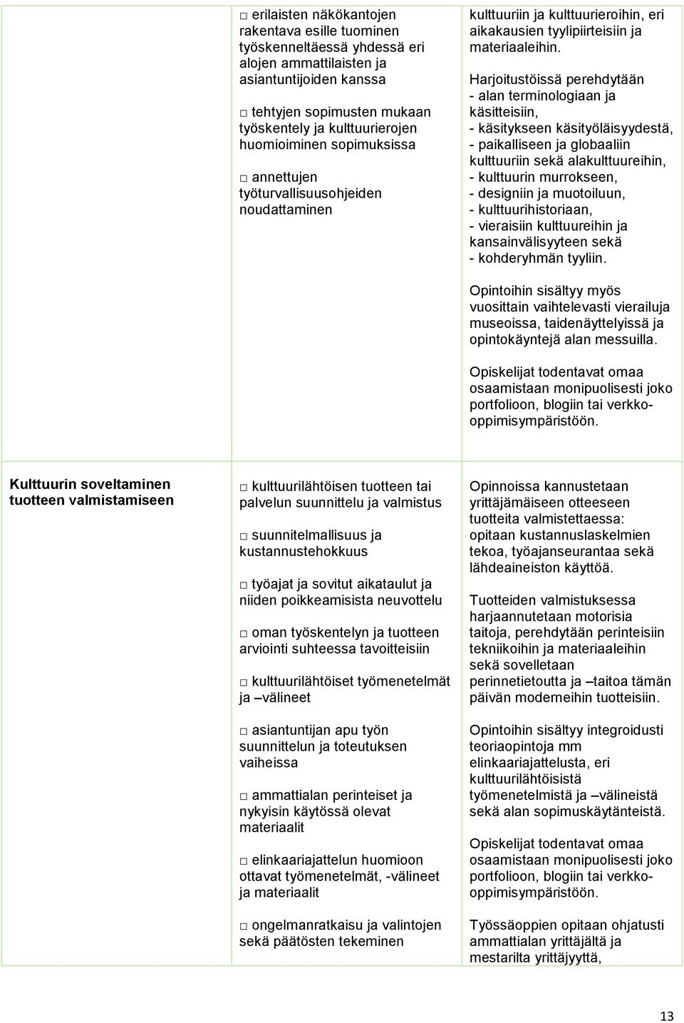 Harjoitustöissä perehdytään - alan terminologiaan ja käsitteisiin, - käsitykseen käsityöläisyydestä, - paikalliseen ja globaaliin kulttuuriin sekä alakulttuureihin, - kulttuurin murrokseen, -