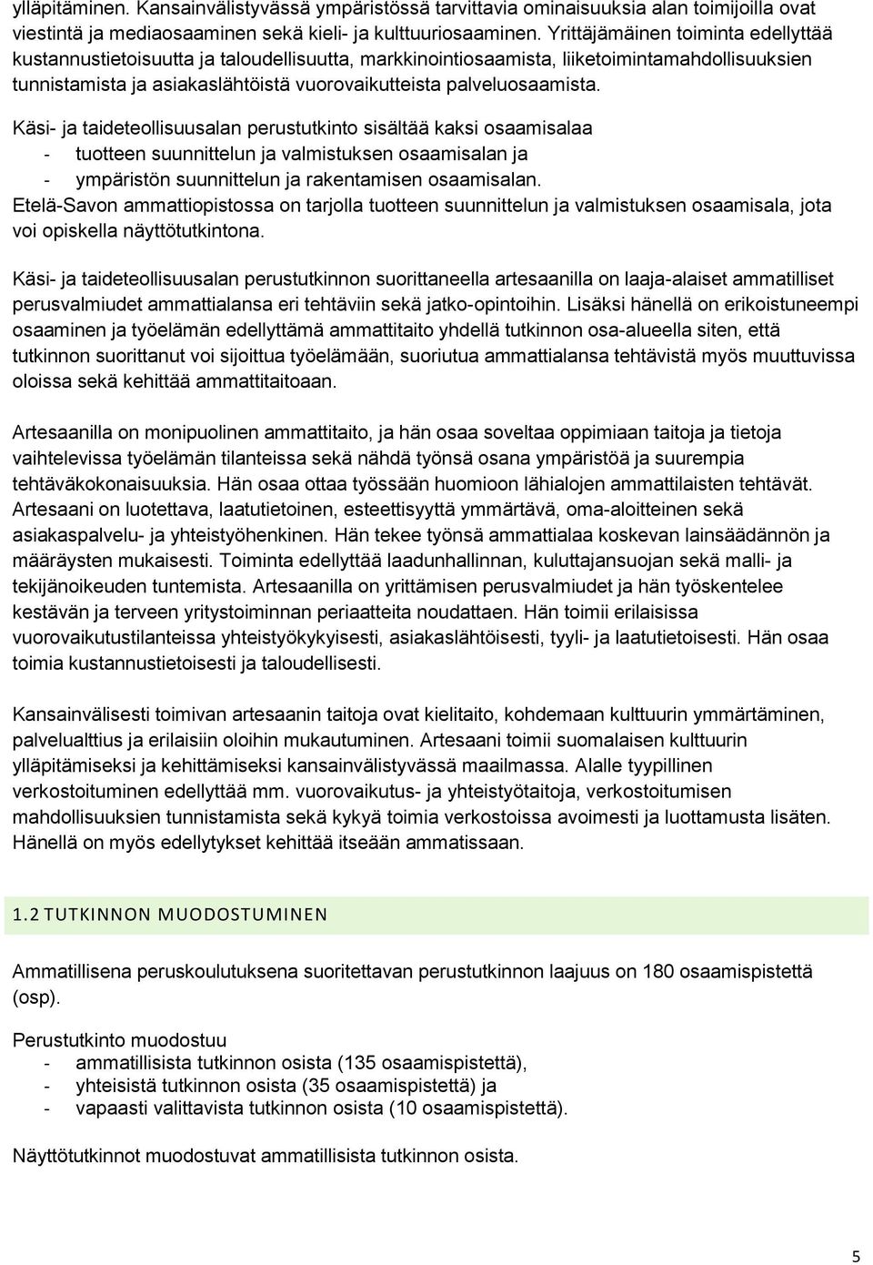 Käsi- ja taideteollisuusalan perustutkinto sisältää kaksi osaamisalaa - tuotteen suunnittelun ja valmistuksen osaamisalan ja - ympäristön suunnittelun ja rakentamisen osaamisalan.