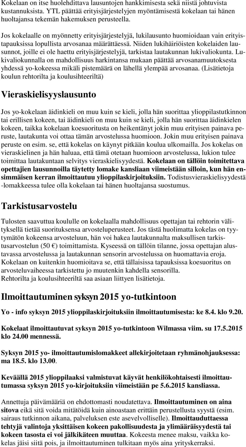 Jos kokelaalle on myönnetty erityisjärjestelyjä, lukilausunto huomioidaan vain erityistapauksissa lopullista arvosanaa määrättäessä.