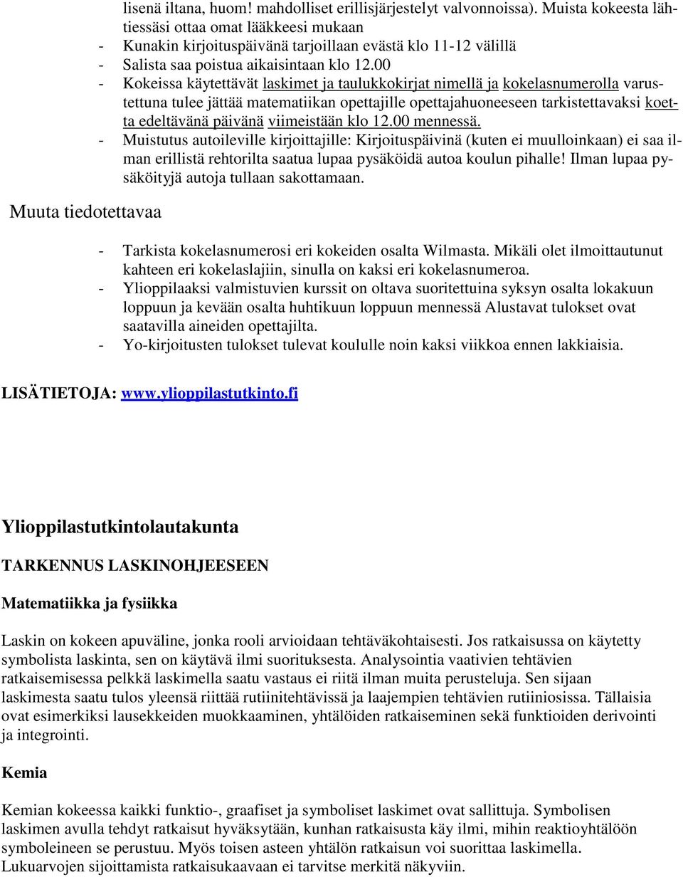 00 - Kokeissa käytettävät laskimet ja taulukkokirjat nimellä ja kokelasnumerolla varustettuna tulee jättää matematiikan opettajille opettajahuoneeseen tarkistettavaksi koetta edeltävänä päivänä