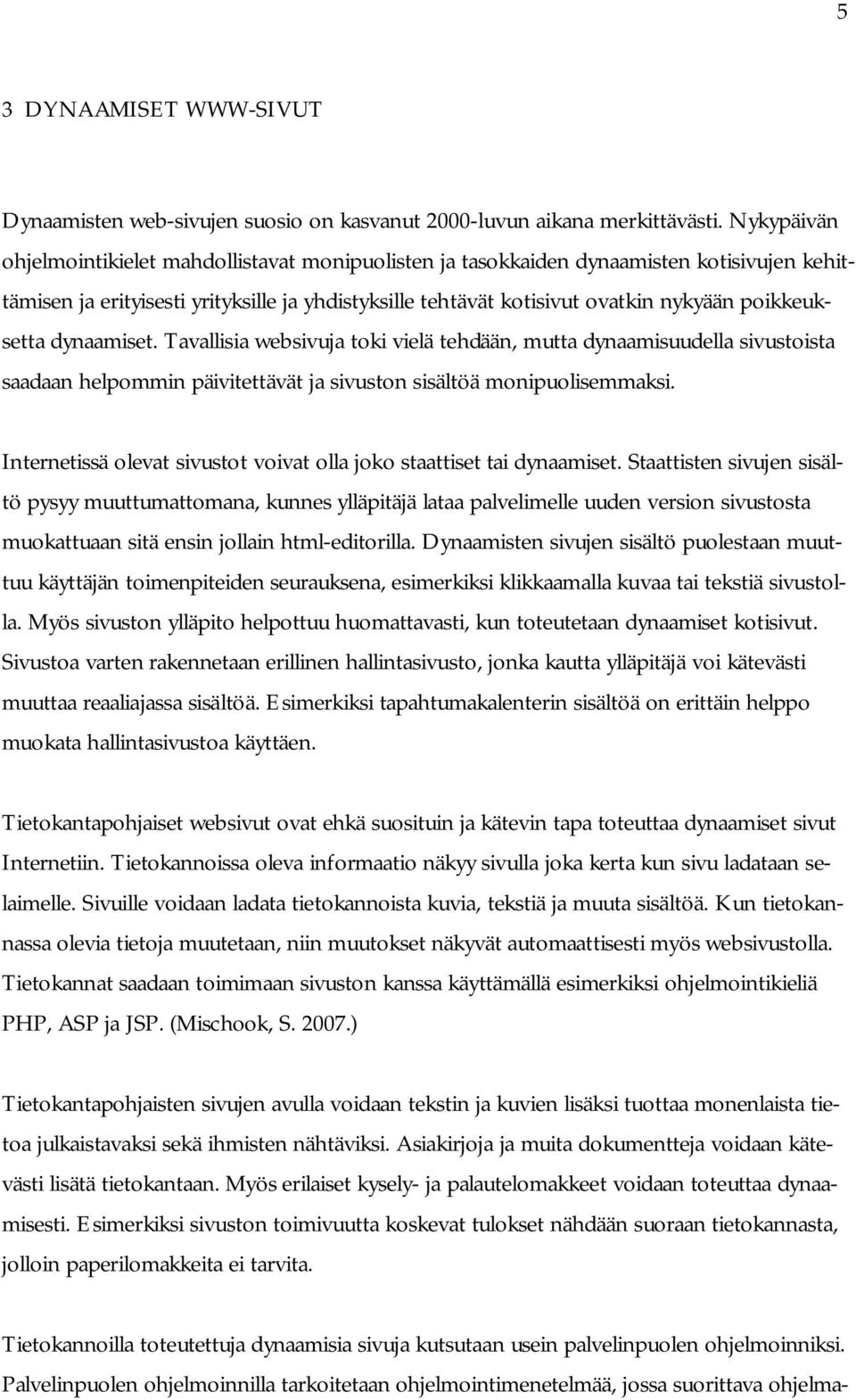 poikkeuksetta dynaamiset. Tavallisia websivuja toki vielä tehdään, mutta dynaamisuudella sivustoista saadaan helpommin päivitettävät ja sivuston sisältöä monipuolisemmaksi.