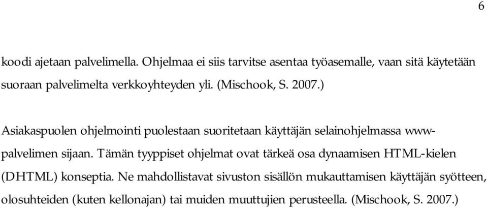 2007.) Asiakaspuolen ohjelmointi puolestaan suoritetaan käyttäjän selainohjelmassa wwwpalvelimen sijaan.