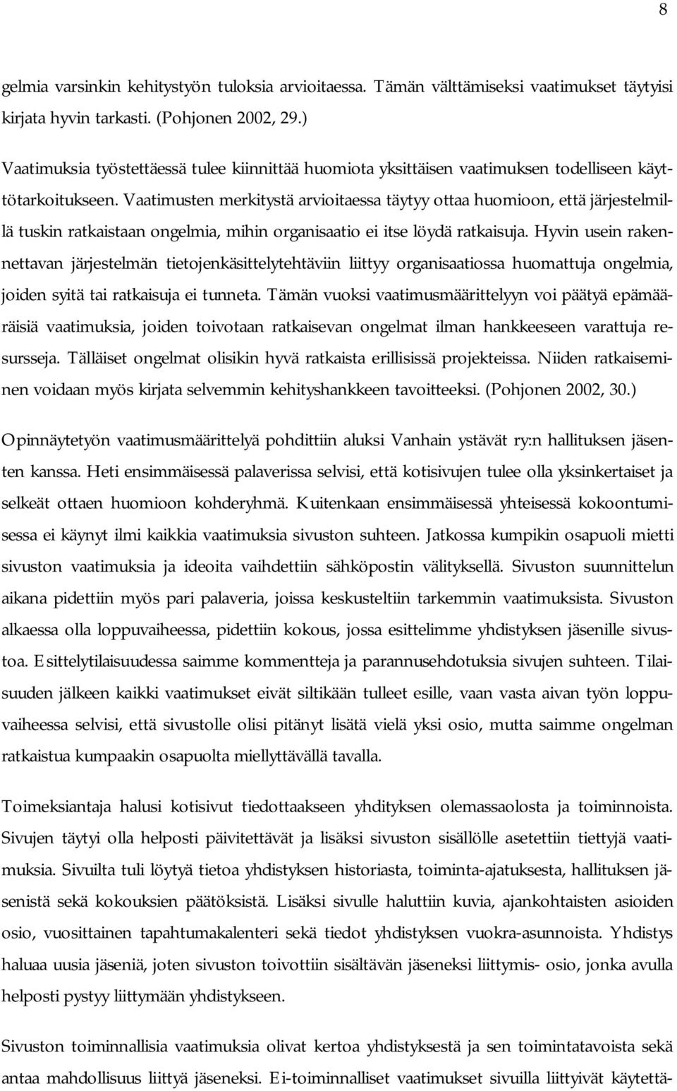 Vaatimusten merkitystä arvioitaessa täytyy ottaa huomioon, että järjestelmillä tuskin ratkaistaan ongelmia, mihin organisaatio ei itse löydä ratkaisuja.