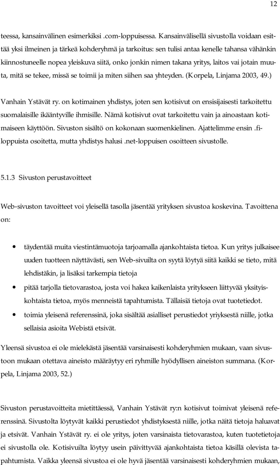 yritys, laitos vai jotain muuta, mitä se tekee, missä se toimii ja miten siihen saa yhteyden. (Korpela, Linjama 2003, 49.) Vanhain Ystävät ry.