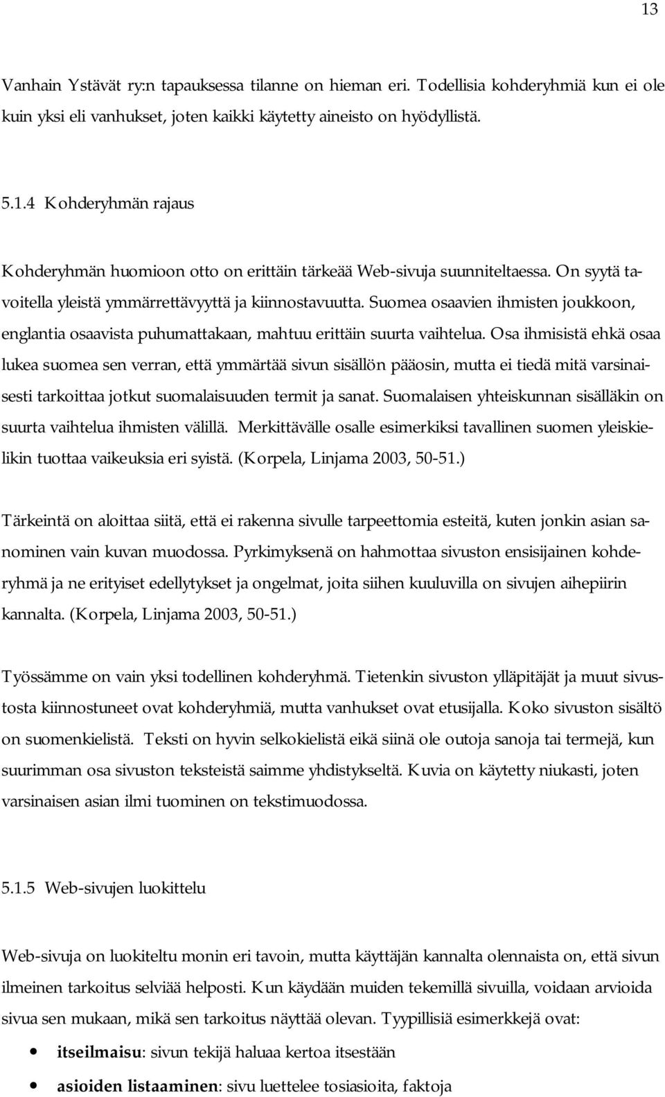 Osa ihmisistä ehkä osaa lukea suomea sen verran, että ymmärtää sivun sisällön pääosin, mutta ei tiedä mitä varsinaisesti tarkoittaa jotkut suomalaisuuden termit ja sanat.