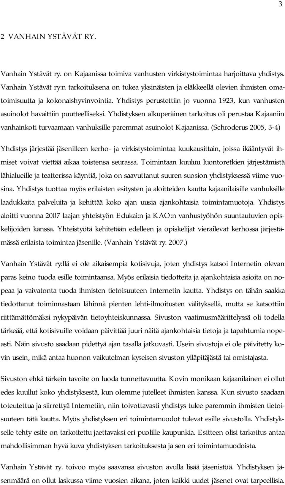 Yhdistys perustettiin jo vuonna 1923, kun vanhusten asuinolot havaittiin puutteelliseksi.