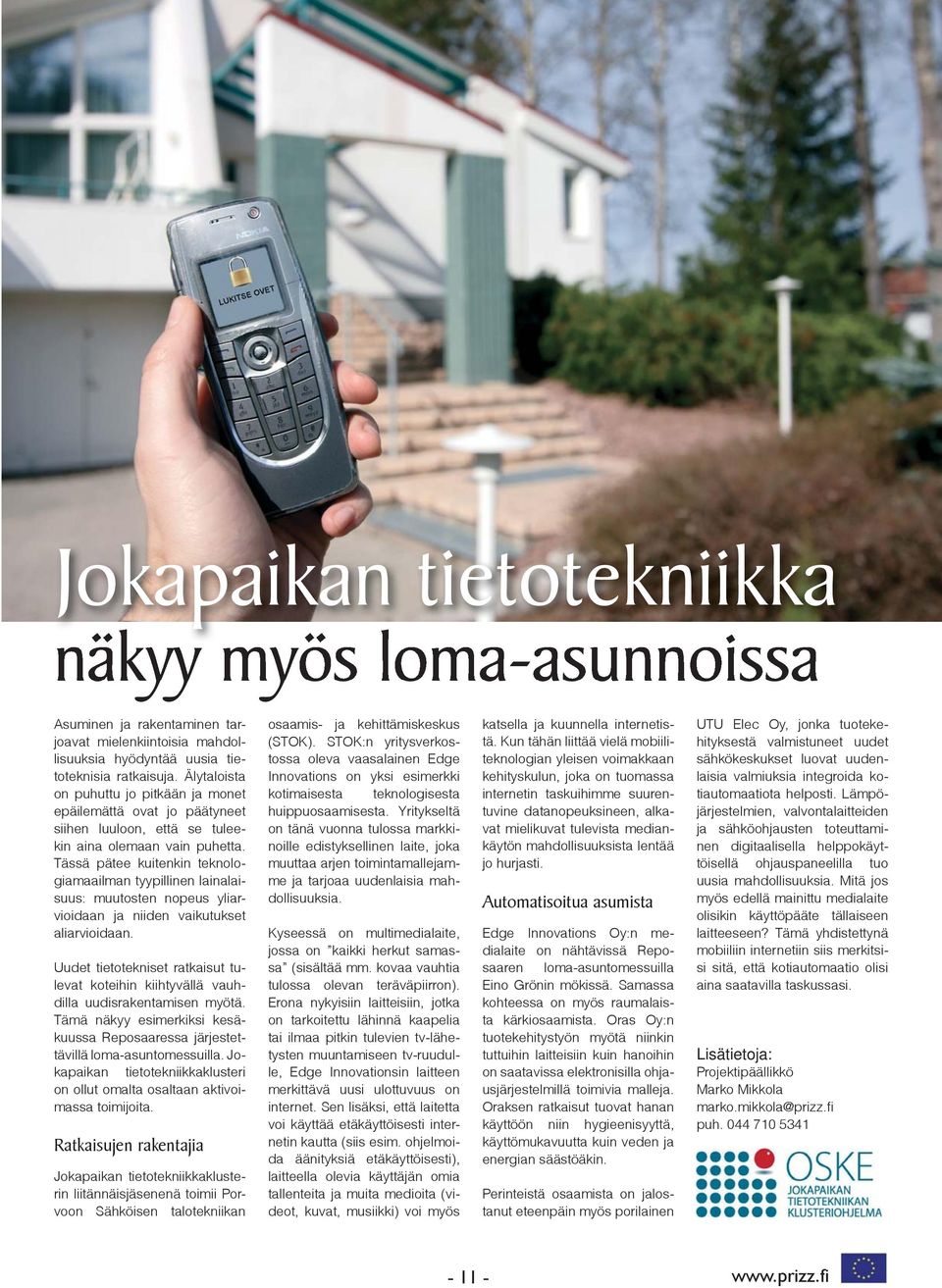 Tässä pätee kuitenkin teknologiamaailman tyypillinen lainalaisuus: muutosten nopeus yliarvioidaan ja niiden vaikutukset aliarvioidaan.