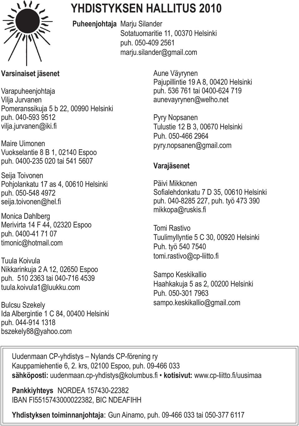 0400-235 020 tai 541 5607 Seija Toivonen Pohjolankatu 17 as 4, 00610 Helsinki puh. 050-548 4972 seija.toivonen@hel.fi Monica Dahlberg Merivirta 14 F 44, 02320 Espoo puh. 0400-41 71 07 timonic@hotmail.