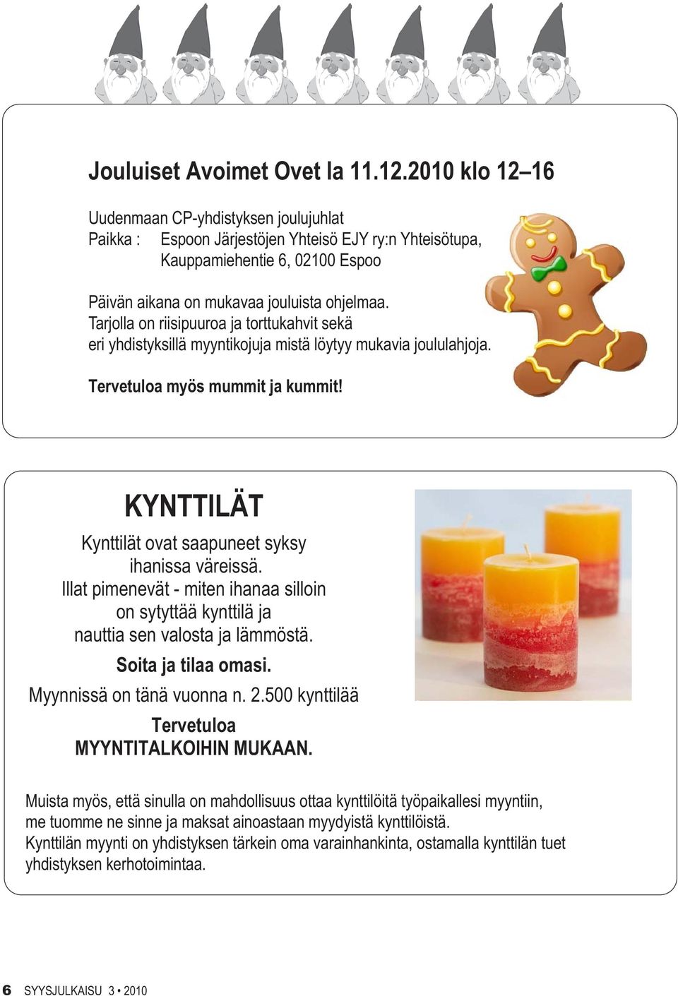 Tarjolla on riisipuuroa ja torttukahvit sekä eri yhdistyksillä myyntikojuja mistä löytyy mukavia joululahjoja. Tervetuloa myös mummit ja kummit!