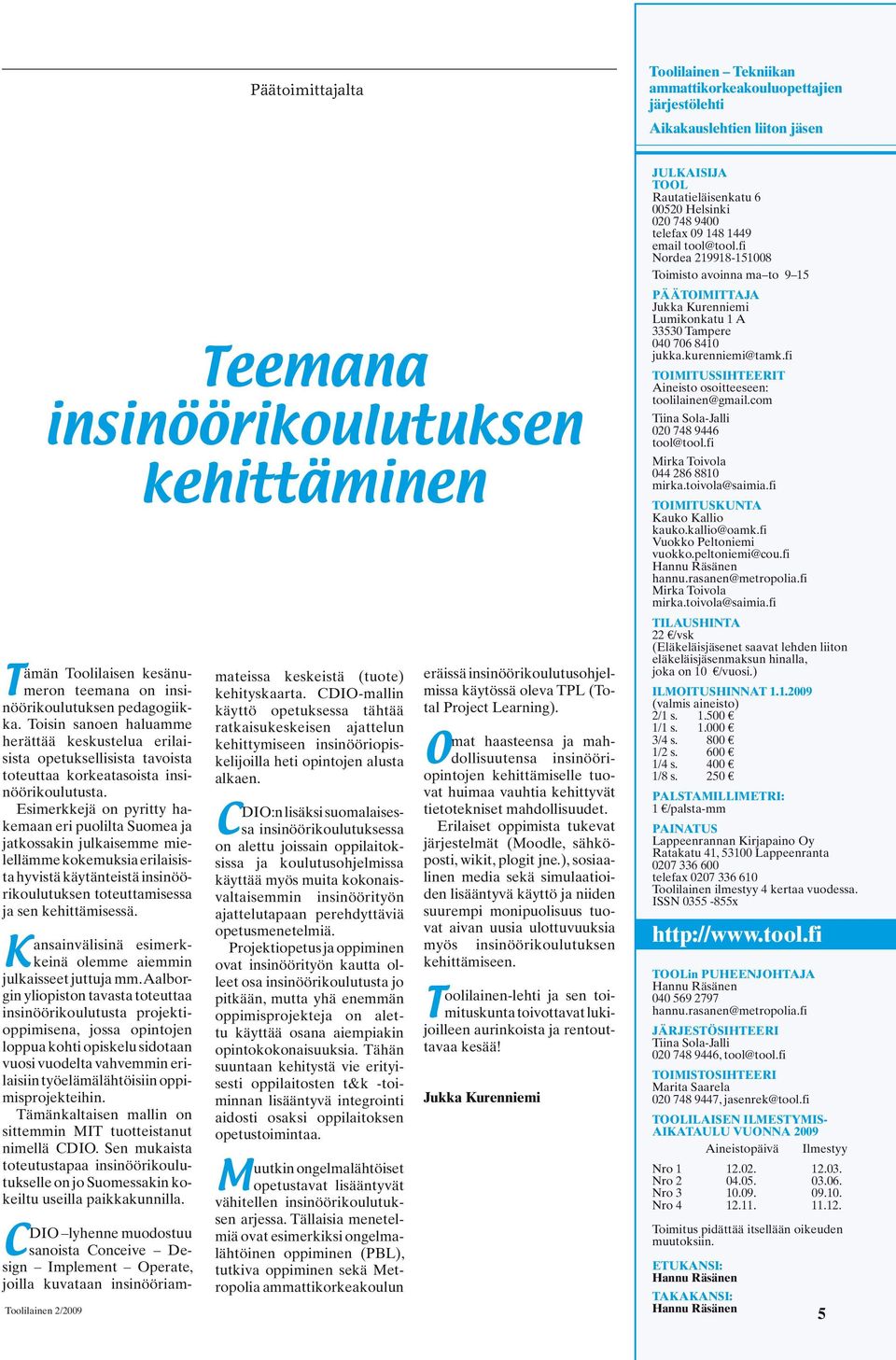 Esimerkkejä on pyritty hakemaan eri puolilta Suomea ja jatkossakin julkaisemme mielellämme kokemuksia erilaisista hyvistä käytänteistä insinöörikoulutuksen toteuttamisessa ja sen kehittämisessä.