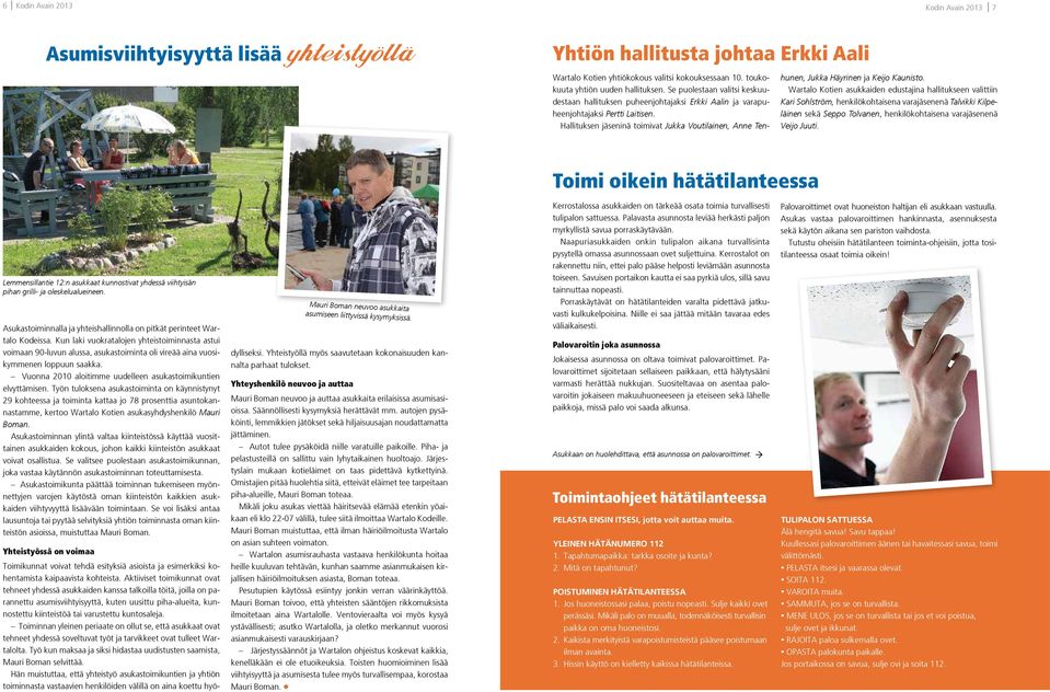 Hallituksen jäseninä toimivat Jukka Voutilainen, Anne Tenhunen, Jukka Häyrinen ja Keijo Kaunisto.