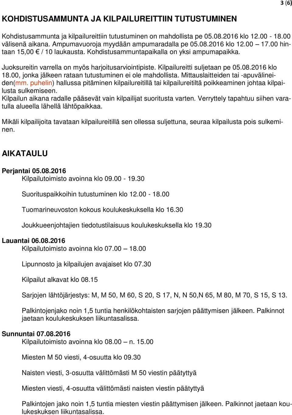 Kilpailureitti suljetaan pe 05.08.2016 klo 18.00, jonka jälkeen rataan tutustuminen ei ole mahdollista. Mittauslaitteiden tai -apuvälineiden(mm.