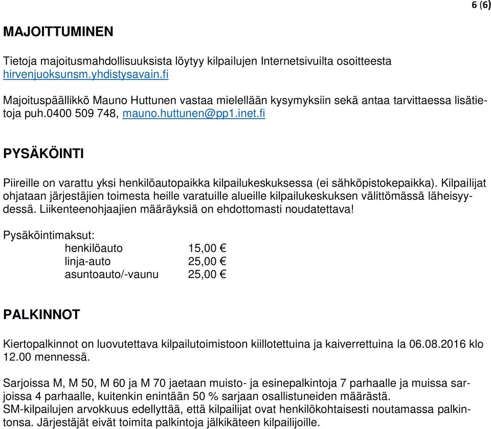 fi PYSÄKÖINTI Piireille on varattu yksi henkilöautopaikka kilpailukeskuksessa (ei sähköpistokepaikka).